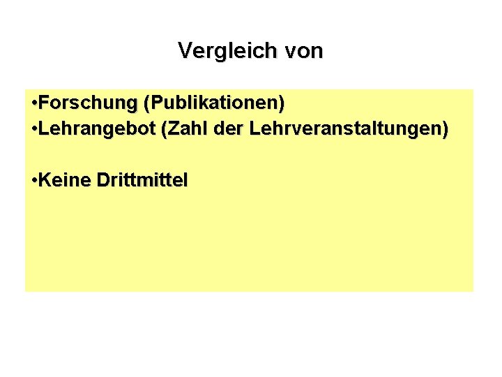 Vergleich von • Forschung (Publikationen) • Lehrangebot (Zahl der Lehrveranstaltungen) • Keine Drittmittel 