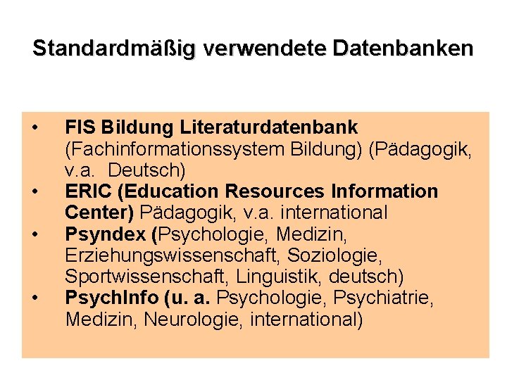 Standardmäßig verwendete Datenbanken • • FIS Bildung Literaturdatenbank (Fachinformationssystem Bildung) (Pädagogik, v. a. Deutsch)