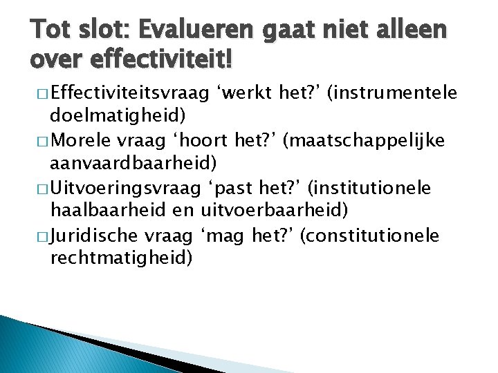 Tot slot: Evalueren gaat niet alleen over effectiviteit! � Effectiviteitsvraag ‘werkt het? ’ (instrumentele