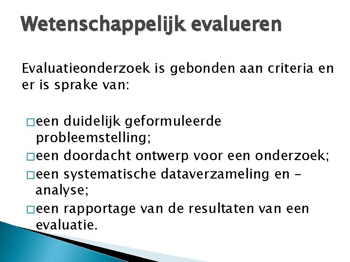 Wetenschappelijk evalueren Evaluatieonderzoek is gebonden aan criteria en er is sprake van: � een