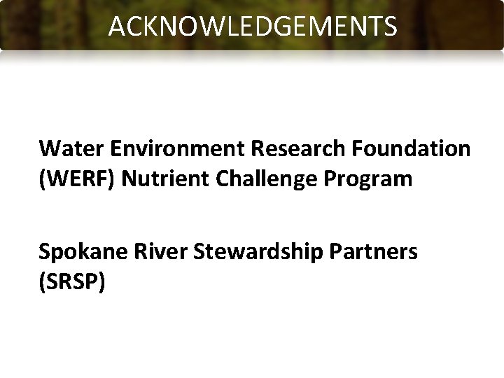 ACKNOWLEDGEMENTS Water Environment Research Foundation (WERF) Nutrient Challenge Program Spokane River Stewardship Partners (SRSP)