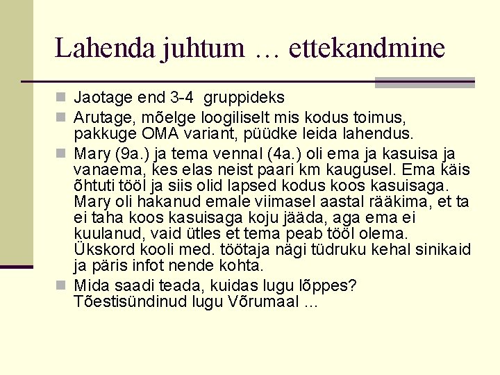 Lahenda juhtum … ettekandmine n Jaotage end 3 -4 gruppideks n Arutage, mõelge loogiliselt