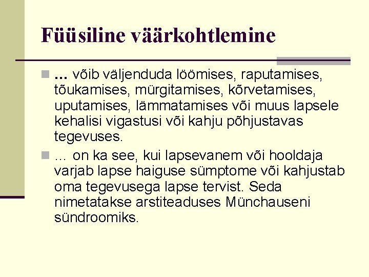 Füüsiline väärkohtlemine n … võib väljenduda löömises, raputamises, tõukamises, mürgitamises, kõrvetamises, uputamises, lämmatamises või