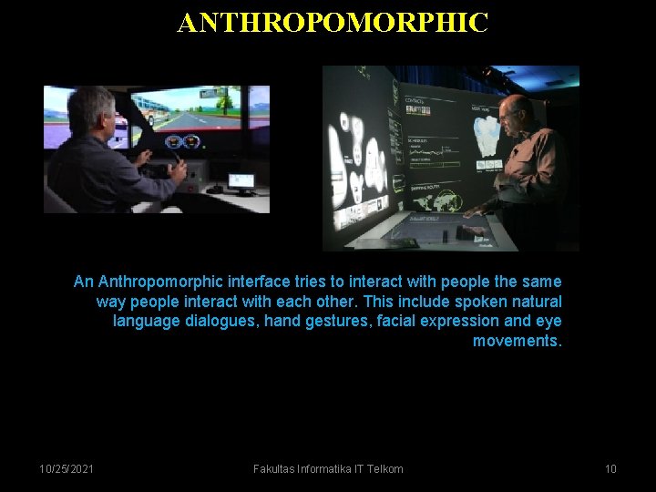 ANTHROPOMORPHIC An Anthropomorphic interface tries to interact with people the same way people interact ANTHROPOMORPHIC An Anthropomorphic interface tries to interact with people the same way people interact