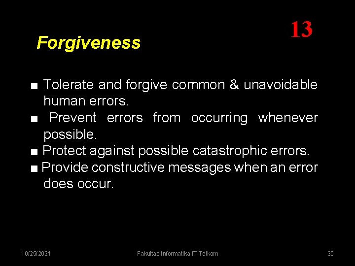 Forgiveness 13 ■ Tolerate and forgive common & unavoidable human errors. ■ Prevent errors Forgiveness 13 ■ Tolerate and forgive common & unavoidable human errors. ■ Prevent errors