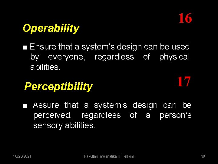16 Operability ■ Ensure that a system’s design can be used by everyone, regardless 16 Operability ■ Ensure that a system’s design can be used by everyone, regardless
