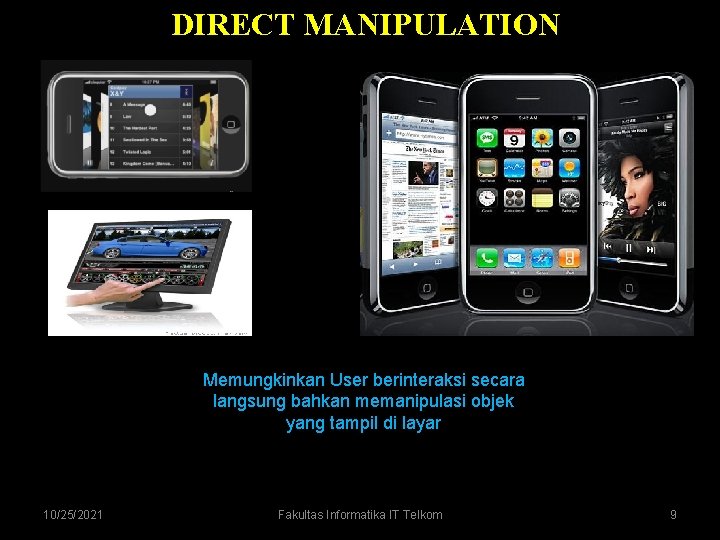 DIRECT MANIPULATION Memungkinkan User berinteraksi secara langsung bahkan memanipulasi objek yang tampil di layar DIRECT MANIPULATION Memungkinkan User berinteraksi secara langsung bahkan memanipulasi objek yang tampil di layar