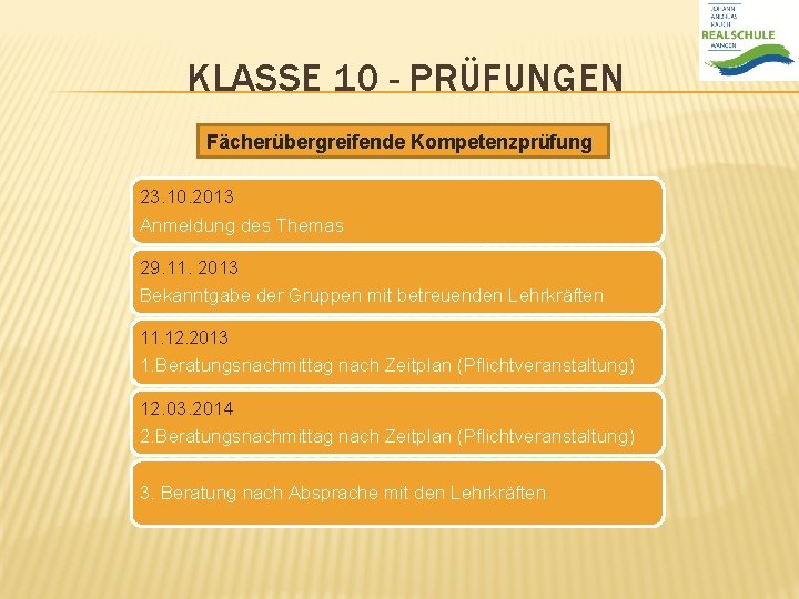 KLASSE 10 - PRÜFUNGEN Fächerübergreifende Kompetenzprüfung 23. 10. 2013 Anmeldung des Themas 29. 11.