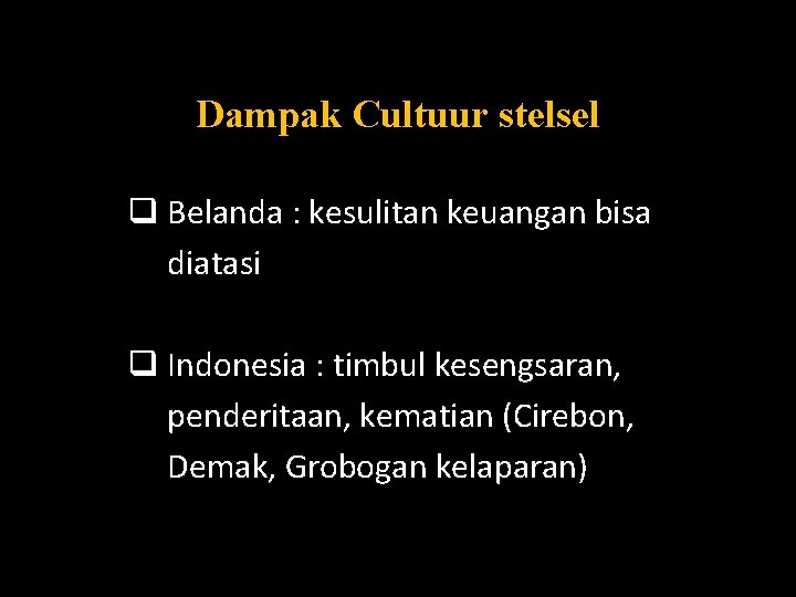 Dampak Cultuur stelsel q Belanda : kesulitan keuangan bisa diatasi q Indonesia : timbul