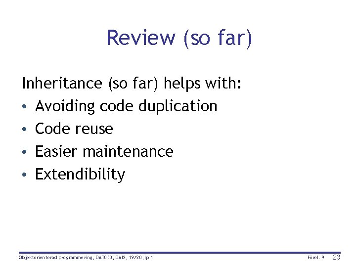 Review (so far) Inheritance (so far) helps with: • Avoiding code duplication • Code