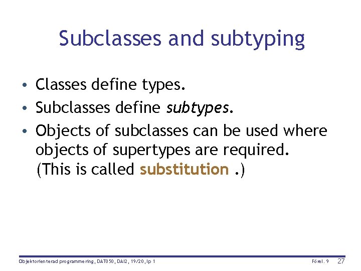 Subclasses and subtyping • Classes define types. • Subclasses define subtypes. • Objects of
