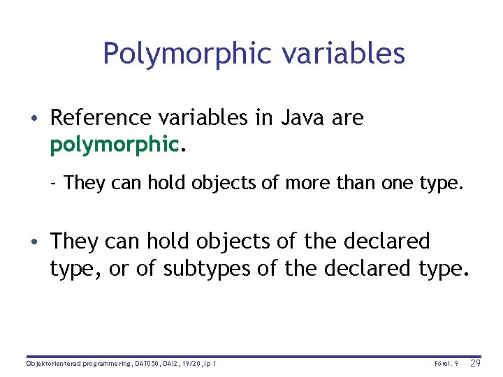 Polymorphic variables • Reference variables in Java are polymorphic. - They can hold objects
