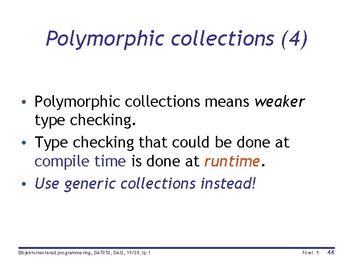 Polymorphic collections (4) • Polymorphic collections means weaker type checking. • Type checking that
