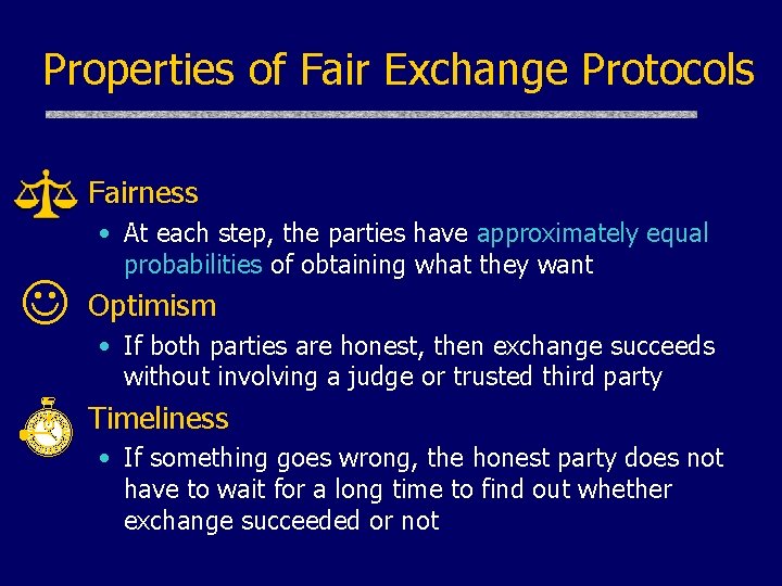 Properties of Fair Exchange Protocols Fairness • At each step, the parties have approximately