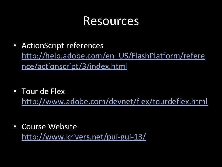 Resources • Action. Script references http: //help. adobe. com/en_US/Flash. Platform/refere nce/actionscript/3/index. html • Tour