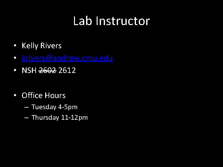 Lab Instructor • Kelly Rivers • krivers@andrew. cmu. edu • NSH 2602 2612 •