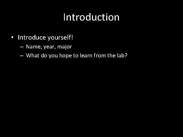 Introduction • Introduce yourself! – Name, year, major – What do you hope to