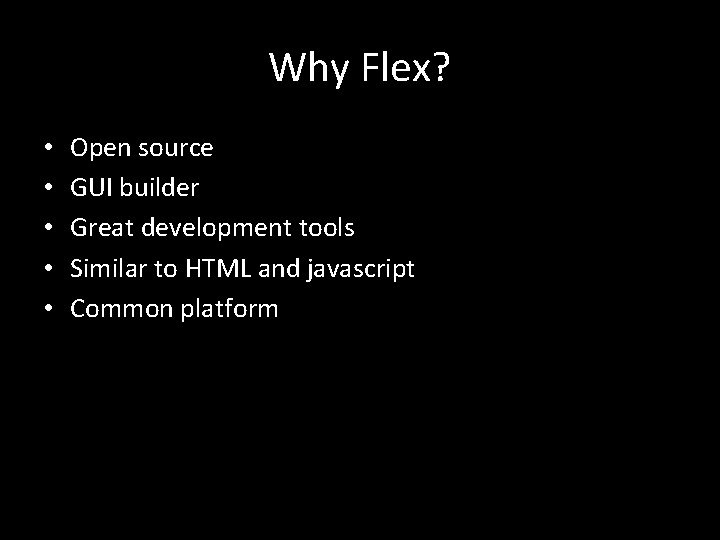 Why Flex? • • • Open source GUI builder Great development tools Similar to
