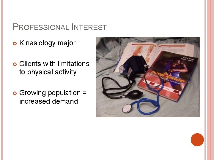 PROFESSIONAL INTEREST Kinesiology major Clients with limitations to physical activity Growing population = increased