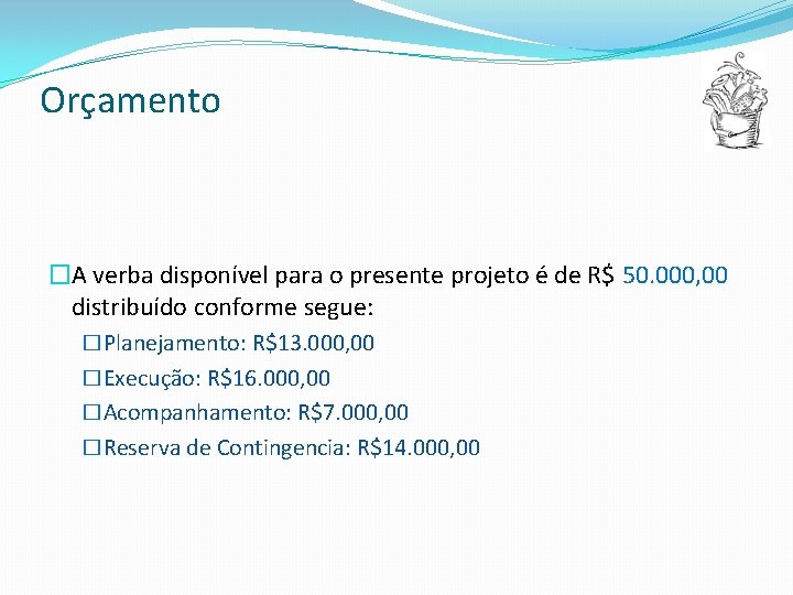 Orçamento �A verba disponível para o presente projeto é de R$ 50. 000, 00