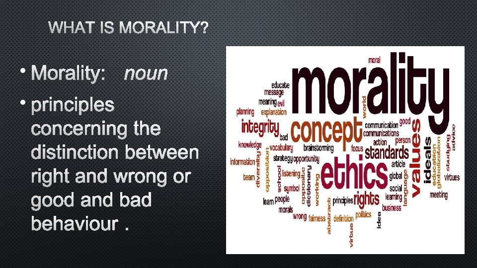 WHAT IS MORALITY? • MORALITY: • 