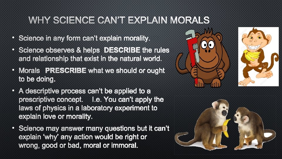 WHY SCIENCE CAN’T EXPLAIN MORALS • SCIENCE IN ANY FORM CAN’T EXPLAIN MORALITY. •