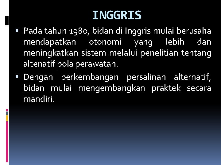INGGRIS Pada tahun 1980, bidan di Inggris mulai berusaha mendapatkan otonomi yang lebih dan