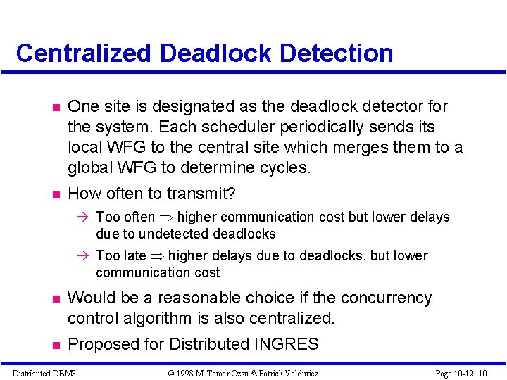 Centralized Deadlock Detection One site is designated as the deadlock detector for the system.