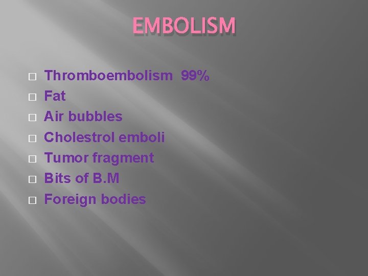 EMBOLISM � � � � Thromboembolism 99% Fat Air bubbles Cholestrol emboli Tumor fragment