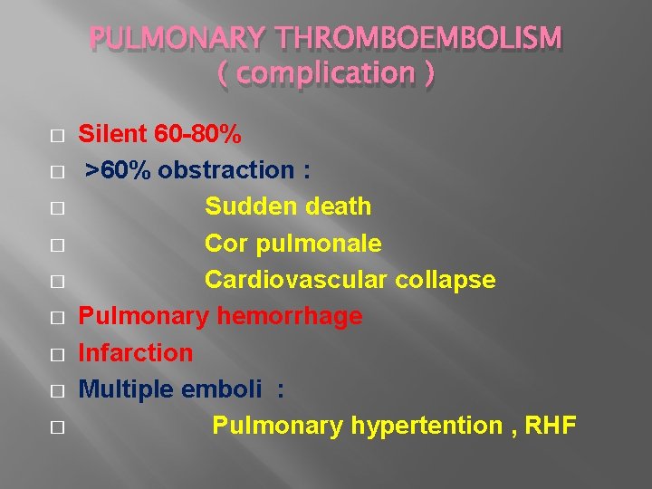 PULMONARY THROMBOEMBOLISM ( complication ) � � � � � Silent 60 -80% >60%