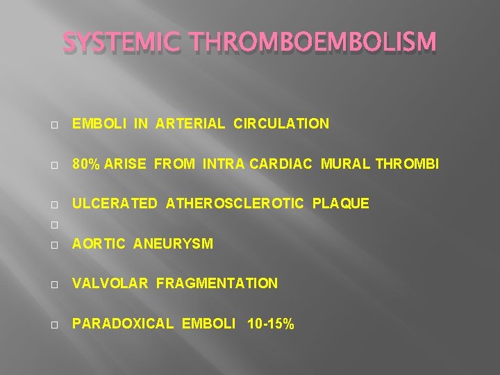 SYSTEMIC THROMBOEMBOLISM � EMBOLI IN ARTERIAL CIRCULATION � 80% ARISE FROM INTRA CARDIAC MURAL