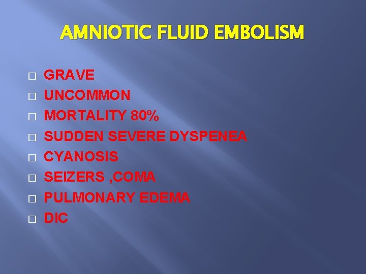 AMNIOTIC FLUID EMBOLISM � � � � GRAVE UNCOMMON MORTALITY 80% SUDDEN SEVERE DYSPENEA
