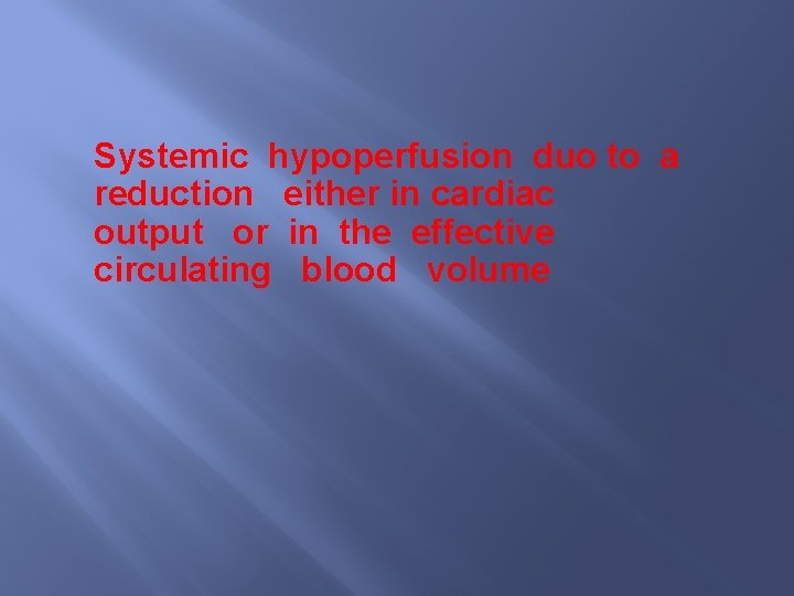 Systemic hypoperfusion duo to a reduction either in cardiac output or in the effective
