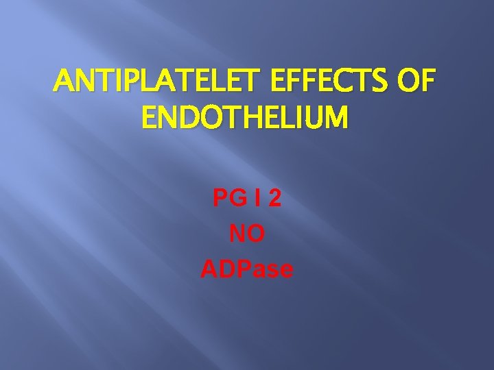 ANTIPLATELET EFFECTS OF ENDOTHELIUM PG I 2 NO ADPase 