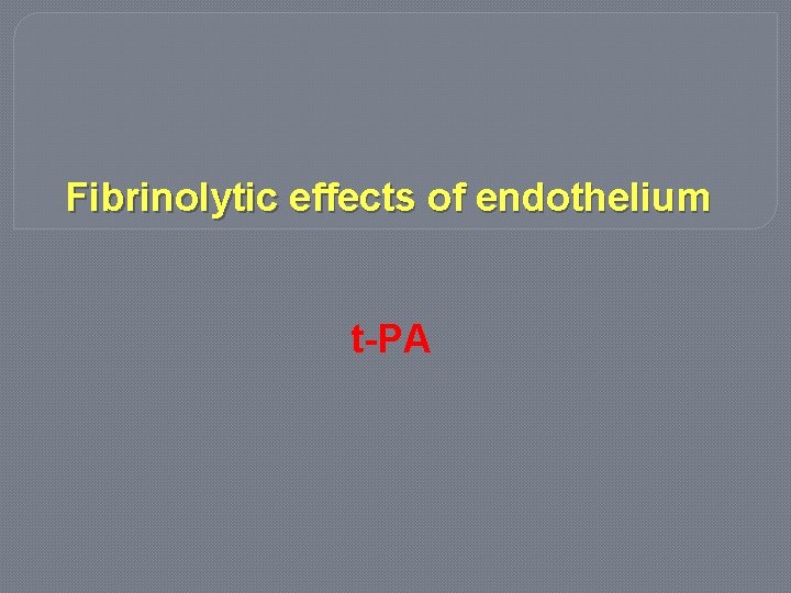 Fibrinolytic effects of endothelium t-PA 