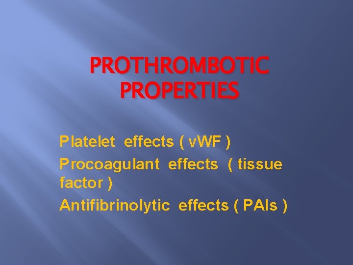 PROTHROMBOTIC PROPERTIES Platelet effects ( v. WF ) Procoagulant effects ( tissue factor )