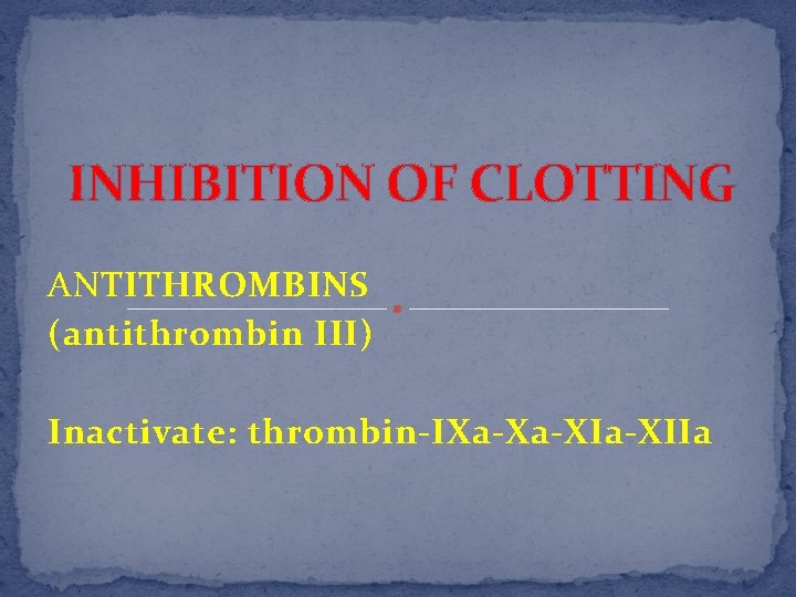 INHIBITION OF CLOTTING AN TITHROMBINS (antithrombin III ) Inactivate: thrombin-IXa-Xa-XIIa 