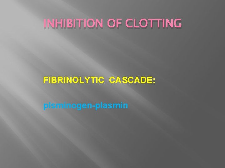 INHIBITION OF CLOTTING FIBRINOLYTIC CASCADE: plsminogen-plasmin 