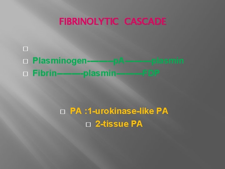 FIBRINOLYTIC CASCADE � � � Plasminogen-----p. A-----plasmin Fibrin-----plasmin-----FDP � PA : 1 -urokinase-like PA