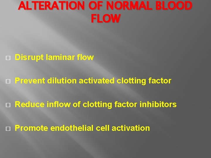 ALTERATION OF NORMAL BLOOD FLOW � Disrupt laminar flow � Prevent dilution activated clotting