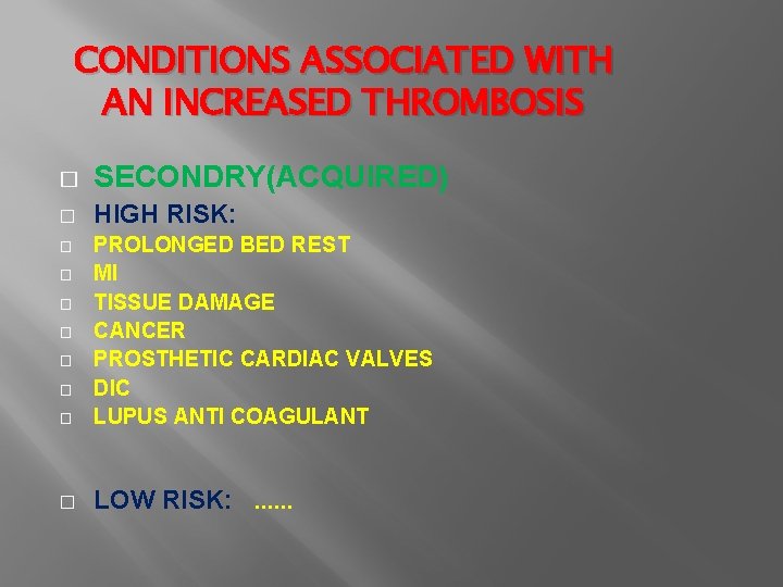CONDITIONS ASSOCIATED WITH AN INCREASED THROMBOSIS � SECONDRY(ACQUIRED) � HIGH RISK: � PROLONGED BED