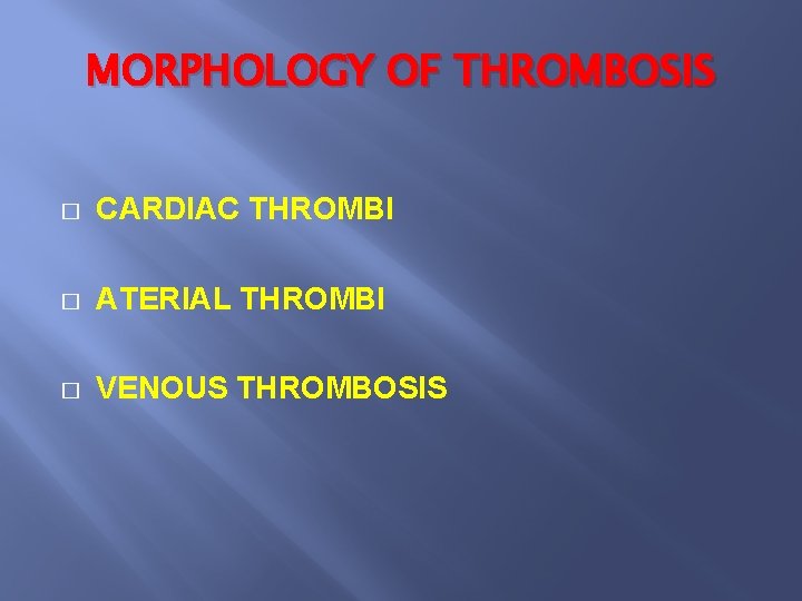 MORPHOLOGY OF THROMBOSIS � CARDIAC THROMBI � ATERIAL THROMBI � VENOUS THROMBOSIS 