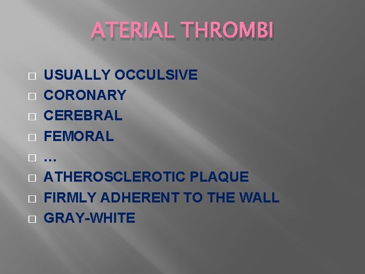 ATERIAL THROMBI � � � � USUALLY OCCULSIVE CORONARY CEREBRAL FEMORAL … ATHEROSCLEROTIC PLAQUE