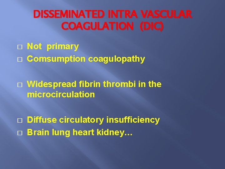 DISSEMINATED INTRA VASCULAR COAGULATION (DIC) � � Not primary Comsumption coagulopathy � Widespread fibrin