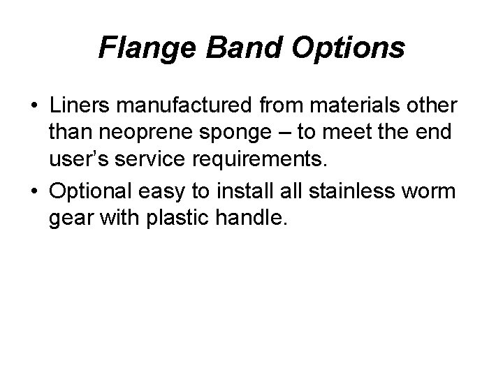 Flange Band Options • Liners manufactured from materials other than neoprene sponge – to