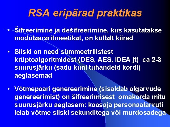 RSA eripärad praktikas • Šifreerimine ja dešifreerimine, kus kasutatakse modulaararitmeetikat, on küllalt kiired •