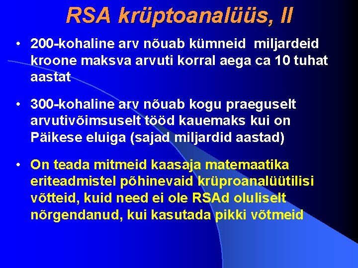 RSA krüptoanalüüs, II • 200 -kohaline arv nõuab kümneid miljardeid kroone maksva arvuti korral