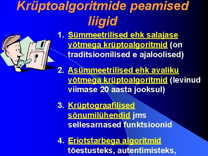 Krüptoalgoritmide peamised liigid 1. Sümmeetrilised ehk salajase võtmega krüptoalgoritmid (on traditsioonilised e ajaloolised) 2.