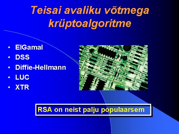 Teisai avaliku võtmega krüptoalgoritme • • • El. Gamal DSS Diffie-Hellmann LUC XTR RSA