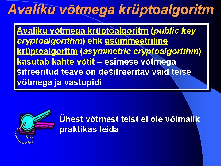 Avaliku võtmega krüptoalgoritm (public key cryptoalgorithm) ehk asümmeetriline krüptoalgoritm (asymmetric cryptoalgorithm) kasutab kahte võtit